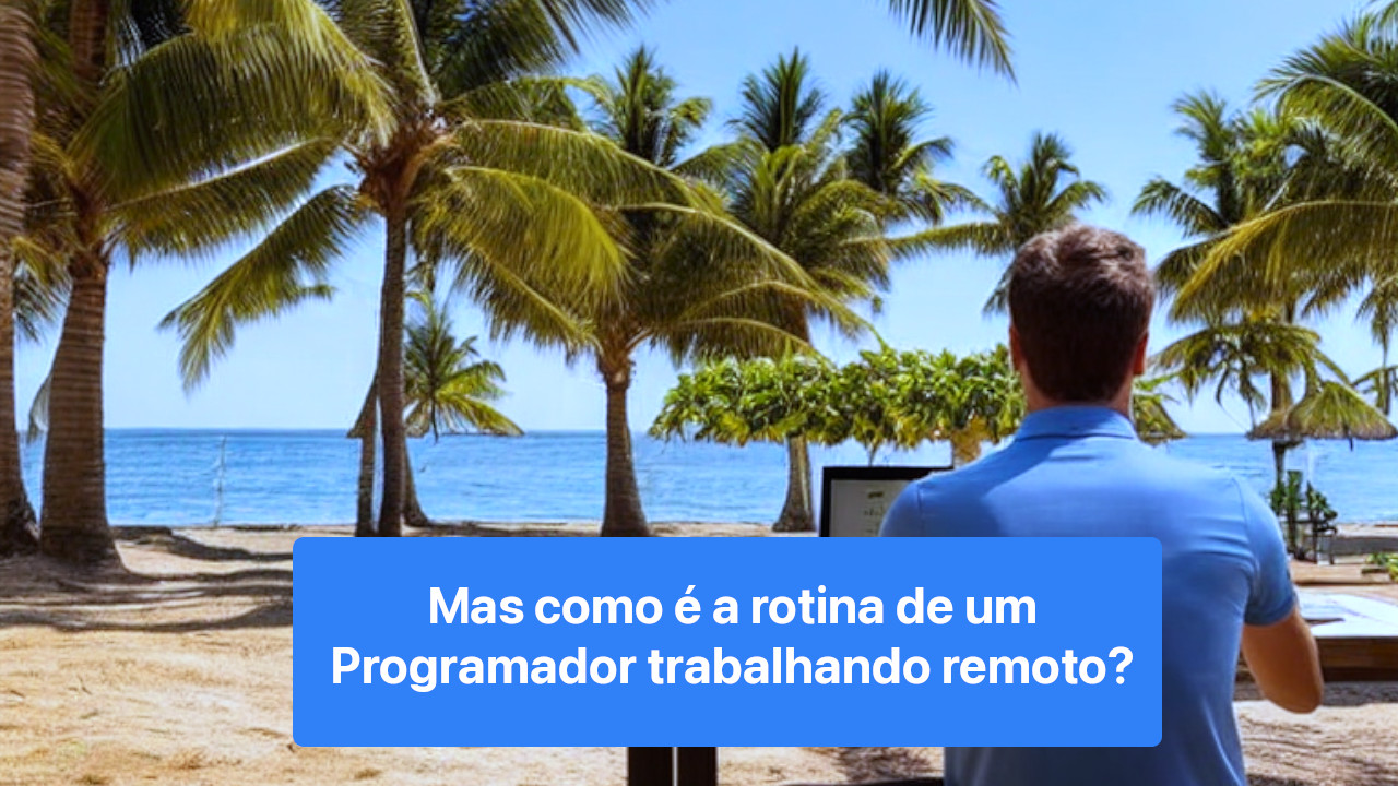 Mas como é a rotina de um programador remoto?